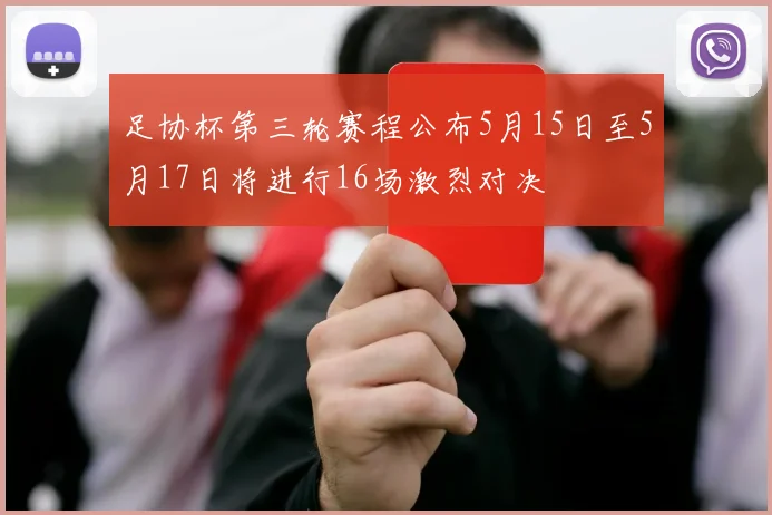 足协杯第三轮赛程公布5月15日至5月17日将进行16场激烈对决