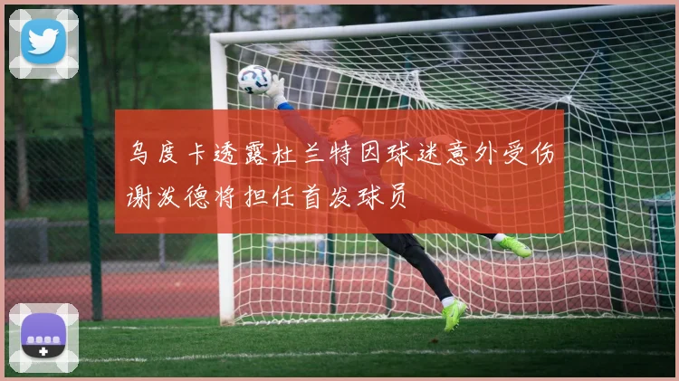 乌度卡透露杜兰特因球迷意外受伤谢泼德将担任首发球员